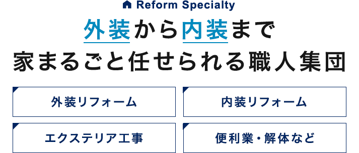 外装から内装まで家まるごと任せられる職人集団 外装リフォーム 内装リフォーム エクステリア工事 便利業・解体など